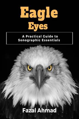 Eagle Eyes  - A Practical Guide to Sonographic Essentials