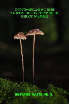 SOCIO-ECONOMIC AND WILD EDIBLE VEGETABLES-FRUITS RESOURCES IN THE HILL DISTRICTS OF MANIPUR