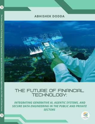 THE FUTURE OF FINANCIAL TECHNOLOGY Integrating Generative AI, Agentic Systems, and Secure Data Engineering in the Public and Private Sectors