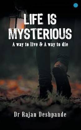 Life is Mysterious a Way to Live & a Way to Die