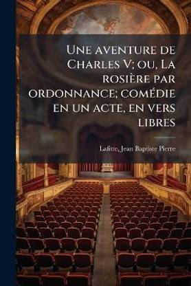 Une aventure de Charles V; ou, La rosiere par ordonnance; comedie en un acte, en vers libres