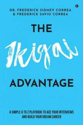 The IKIGAI Advantage  - A Simple A to Z Playbook To Ace Your Interviews And Build Your Dream Career