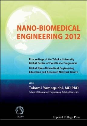 Nano-biomedical Engineering 2012 - Proceedings Of The Tohoku University Global Centre Of Excellence Programme