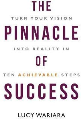 The Pinnacle of Success - Turn Your Vision into Reality in Ten Achievable Steps