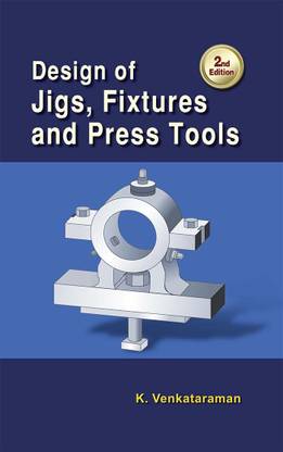 Design of Jigs, Fixtures and Press Tools, 2nd Edn.