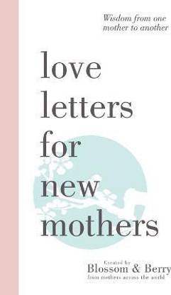 Love Letters For New Mothers: Wisdom from one mother to another