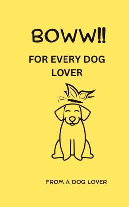 BOWW!! FOR EVERY DOG LOVER