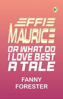 Effie Maurice OR What do I Love Best A Tale