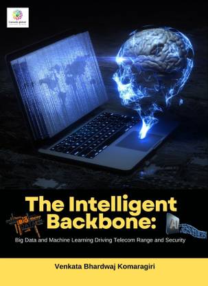 THE INTELLIGENT BACKBONE Big Data and Machine Learning Driving Telecom Range and Security