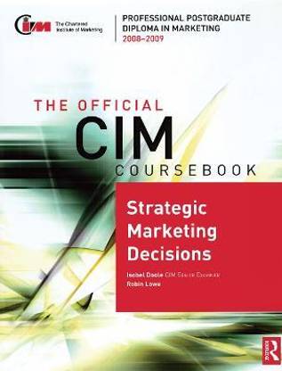 The Official CIM Coursebook: Strategic Marketing Decisions 2008-2009