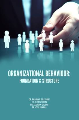 ORGANIZATIONAL BEHAVIOUR: FOUNDATION & STRUCTURE