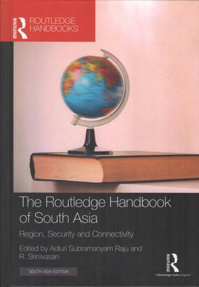 The Routledge Handbook of South Asia: Region, Security and Connectivity