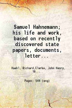 Samuel Hahnemann his life and work Based on recently discovered state papers, documents, letters, Volume 2 1922 [Hardcover]
