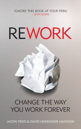 REWORK: CHANGE THE WAY YOU WORK FOREVER
