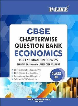 U-LIKE CBSE CHAPTERWISE QUESTION BANK ECONOMICS CLASS 12 FOR [EXAMINATION 2024-25]