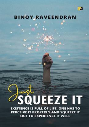 Just Squeeze It: Existence Is Full Of Life, One Has To Perceive It Properly And Squeeze It Out To Experience It well