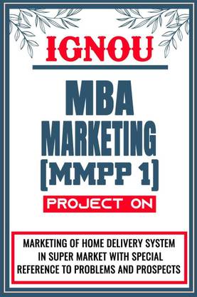 IGNOU MBA Project for the course MMPP 1 titled “Marketing Of Home Delivery System In Super Market With Special Reference To Problems And Prospects”  - Download this IGNOU Project in soft copy (PDF) format at . from shrichakradhar.com or you can us .