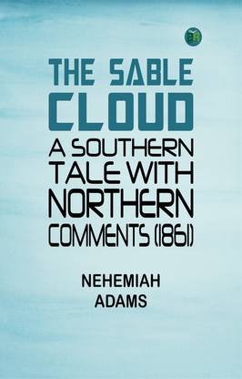 The Sable Cloud: A Southern Tale With Northern Comments (1861)