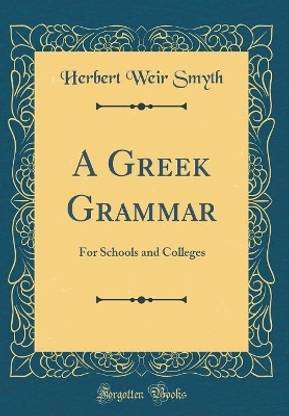 A Greek Grammar: For Schools and Colleges (Classic Reprint)