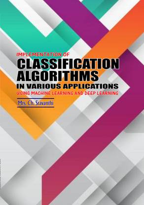 IMPLEMENTATION OF CLASSIFICATION ALGORITHMS IN VARIOUS APPLICATIONS USING MACHINE LEARNING AND DEEP LEARNING
