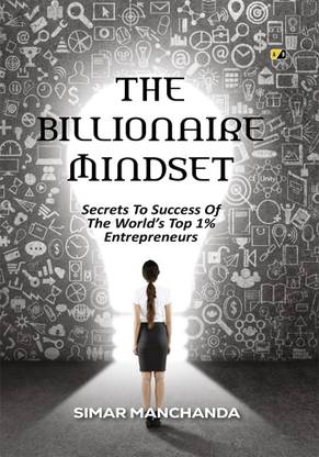 THE BILLIONAIRE MINDSET: Secrets To Success Of The World’s Top 1% Entrepreneurs