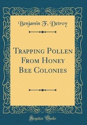 Trapping Pollen from Honey Bee Colonies (Classic Reprint)