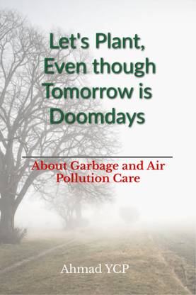 Let's Plant, Even thought Tomorrow is Doomsday  - About Garbage and Air Pollution Care