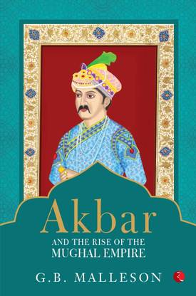Akbar and the Rise of the Mughal Empire