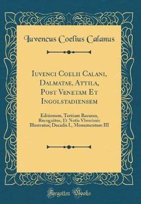 Iuvenci Coelii Calani, Dalmatae, Attila, Post Venetam Et Ingolstadiensem