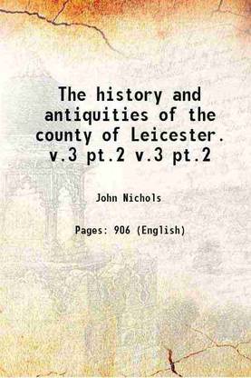 The history and antiquities of the county of Leicester. Volume v.3 pt.2 1811 [Hardcover]