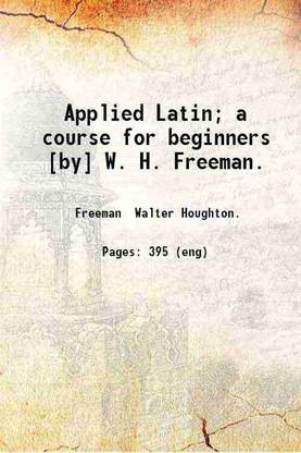 Applied Latin; a course for beginners [by] W. H. Freeman. 1916 [Hardcover]
