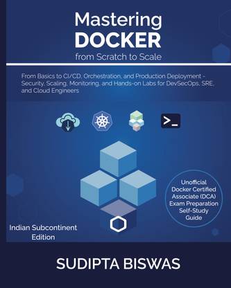Mastering Docker from Scratch to Scale  - From Basics to CI/CD, Orchestration, and Production Deployment — Security, Scaling, Monitoring, and Hands-on Labs for DevSecOps, SRE, and Cloud Engineers