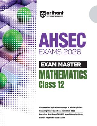 Arihant Exam Master AHSEC Mathematics Class 12 For Exam 2026 | Chapterwise Topicwise Coverage of Whole Syllabus, Model Question Bank & Sample Papers