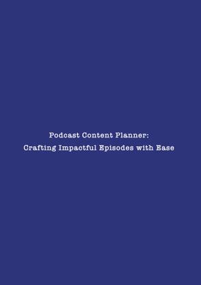 Podcast Content Planner  - Crafting Impactful Episodes with Ease