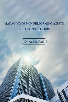 MANAGING OF NON PERFORMING ASSETS IN BANKING SECTORS