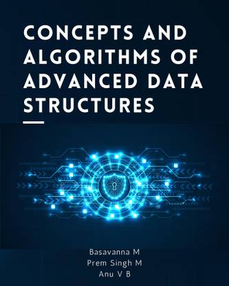 Concepts and Algorithms of Advanced Data Structures