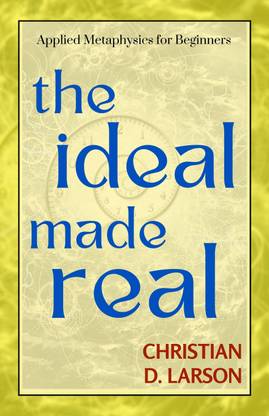 The Ideal Made Real by Christian D. Larson {The Ideal Made Real: Achieving Your Dreams and Creating a Life of Fulfillment}