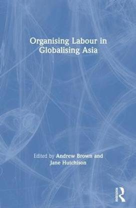 Organising Labour in Globalising Asia