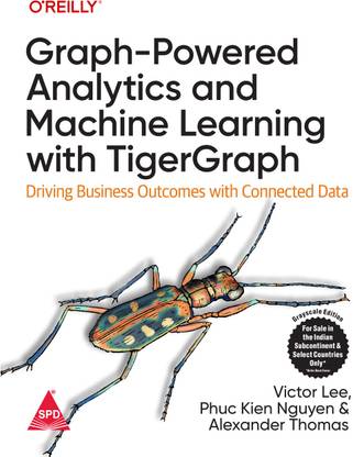 Graph-Powered Analytics and Machine Learning with TigerGraph: Driving Business Outcomes with Connected Data (Grayscale Indian Edition)