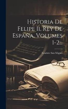 Historia De Felipe Ii, Rey De Espana, Volumes 1-2...