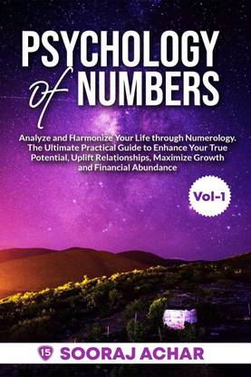 Psychology of Numbers Vol-1  - Analyze and Harmonize Your Life through Numerology. The Ultimate Practical Guide to Enhance Your True Potential, Uplift Relationships, Maximize Growth and Financial Abundance