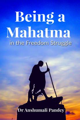 Being a Mahatma in the Freedom Struggle