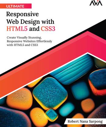 Ultimate Responsive Web Design with HTML5 and CSS3: Create Visually Stunning, Responsive Websites Effortlessly with HTML5 and CSS3