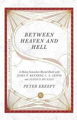 Between Heaven and Hell - A Dialog Somewhere Beyond Death with John F. Kennedy, C. S. Lewis and Aldous Huxley