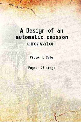 A Design of an automatic caisson excavator 1910 [Hardcover]