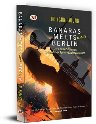 Banaras Meets Berlin | Love's Uncharted Journey: An Indo-German Romance Defying Boundaries by Dr. Yojna Shah Jain