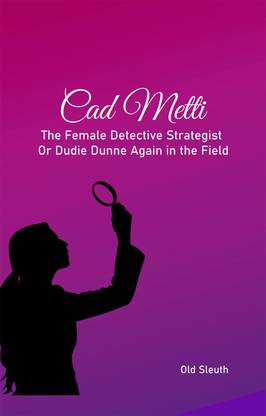Cad Metti The Female Detective Strategist Or Dudie Dunne Again in the Field