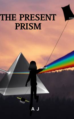 THE PRESENT PRISM: Reflecting from the Past, Illuminating the Future.