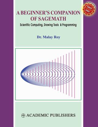 A BEGINNER'S COMPANION OF SAGEMATH (SCIENTIFIC COMPUTING, DRAWING TOOLS & PROGRAMMING)