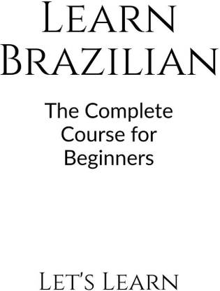 Learn Brazilian  - The Complete Course for Beginners